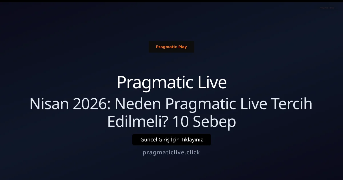 Nisan 2026: Neden Pragmatic Live Tercih Edilmeli? 10 Sebep