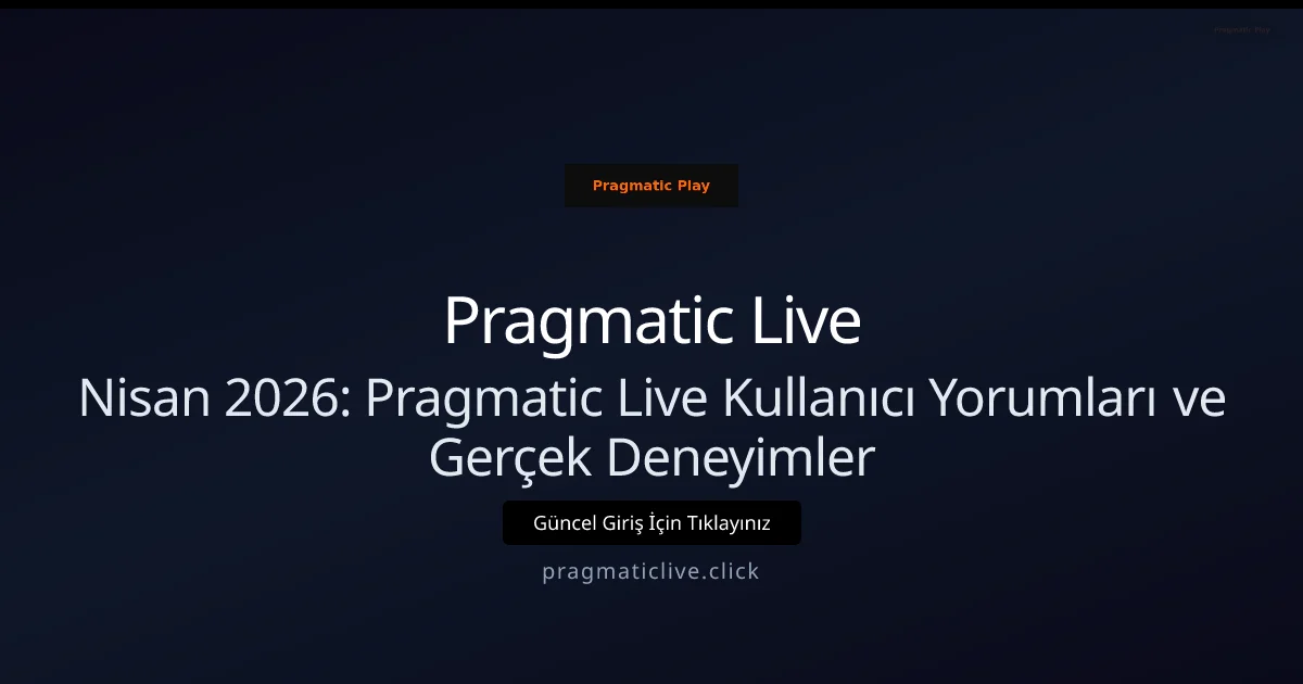 Nisan 2026: Pragmatic Live Kullanıcı Yorumları ve Gerçek Deneyimler - Pragmatic Live rehber görseli