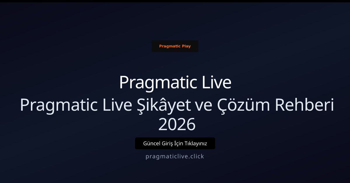 Pragmatic Live Pragmatic Live Şikâyet ve Çözüm Rehberi 2026